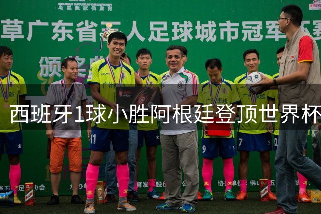 西班牙1球小胜阿根廷登顶世界杯，传控王朝开启新篇章